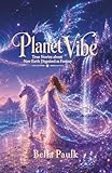 Planet Vibe: True Stories about New Earth Disguised as Fantasy