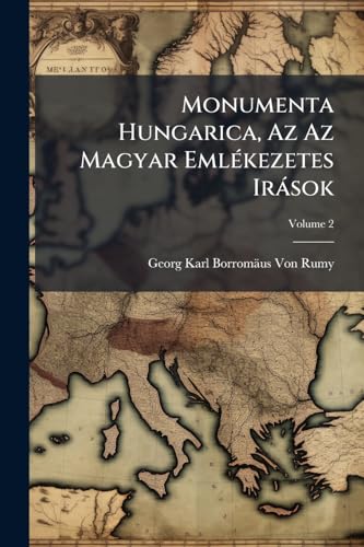 Monumenta Hungarica, Az Az Magyar Emlékezetes Irások; Volume 2 (Hungarian Edition)