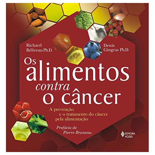 Alimentos contra o câncer: A prevenção e o tratamento do câncer pela alimentação