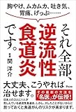 胸やけ、ムカムカ、吐き気、胃痛、げっぷ…… それ全部、逆流性食道炎です。