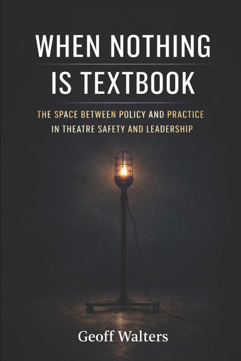 WHEN NOTHING IS TEXTBOOK: THE SPACE BETWEEN POLICY AND PRACTICE IN THEATRE SAFETY AND LEADERSHIP