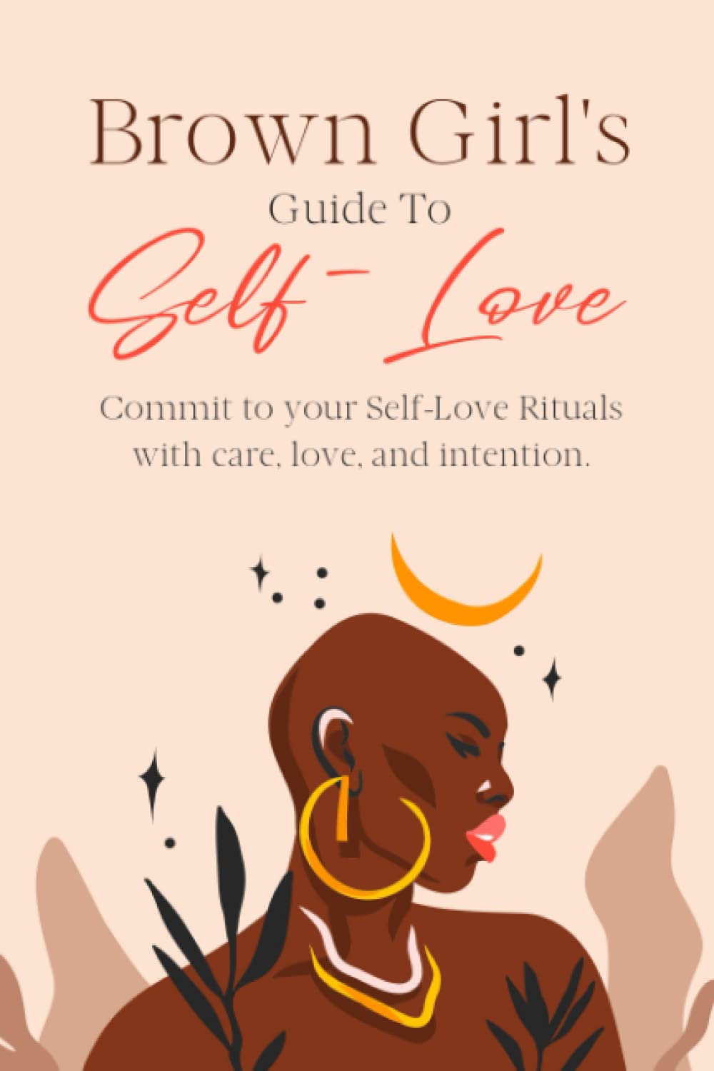 Brown Girl's Guide To Self-Love: For The Brown Girls Who were told "You Are Not Enough"