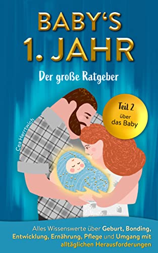 Babys 1. Jahr der große Ratgeber: Alles Wissenswerte über Geburt,...