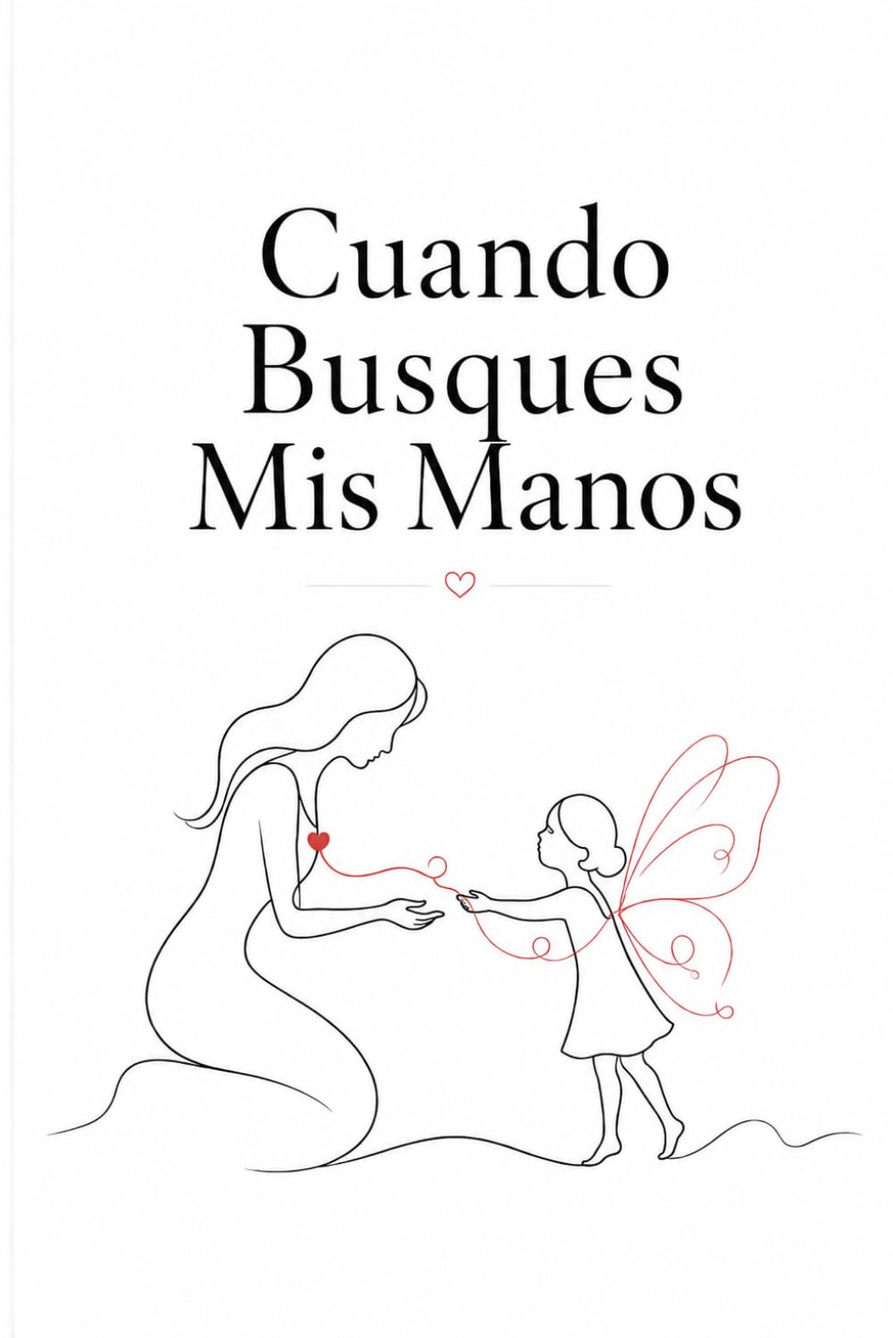 Cuando Busques Mis Manos: Un libro para que mamá o papá deje escritas las palabras del corazón