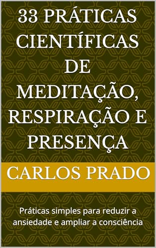 33 Práticas Científicas de Meditação, Respiração e Presença (Portuguese Edition)