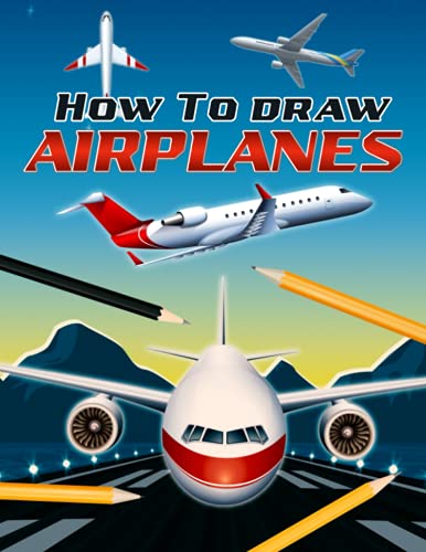 How To Draw Airplanes: Simple Steps Drawing Cool Stuff Planes Pictures For Boys And Kids Ages 5-7, 6-8, 9-12 Beginners Easy Guide