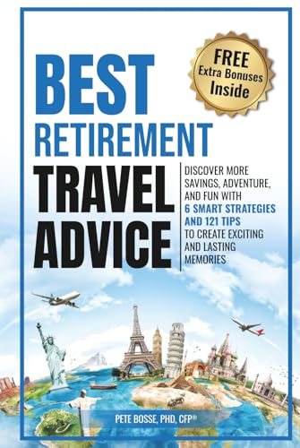 Best Retirement Travel Advice: DISCOVER MORE SAVINGS, ADVENTURE, AND FUN WITH 6 SMART STRATEGIES AND 121 TIPS TO CREATE EXCITING AND LASTING MEMORIES