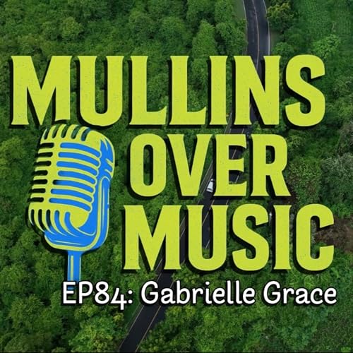 Mullins Over Music: EP84 - Gabrielle Grace