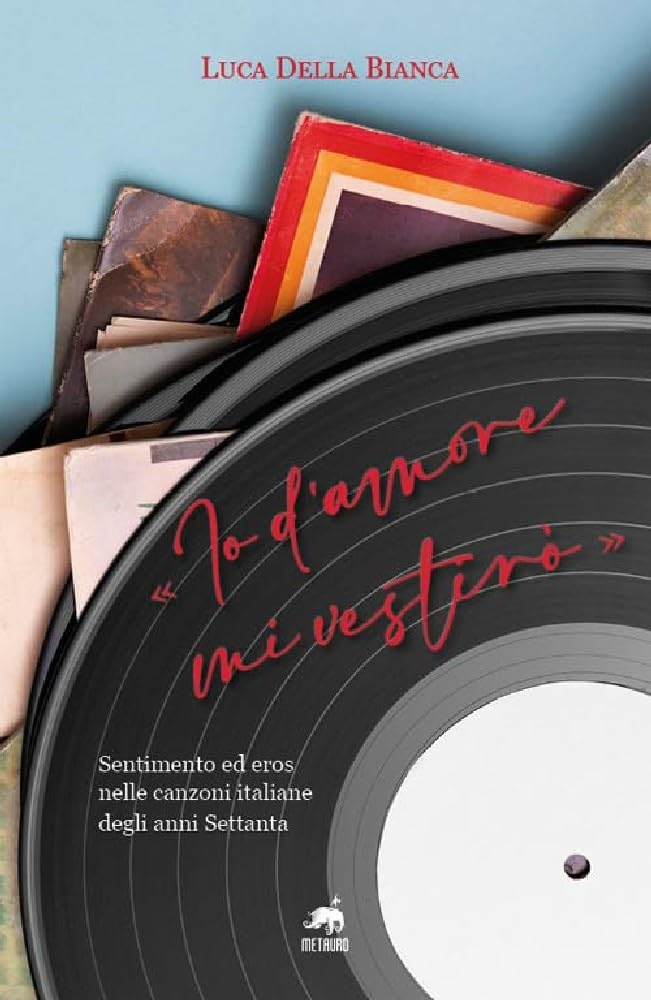 «Io D'amore Mi Vestirò». Sentimento Ed Eros Nelle Canzoni Italiane Degli Anni Settanta. Nuova Ediz. - 4