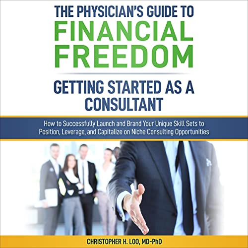 The Physician's Guide to Financial Freedom: Getting Started as a Consultant by Christopher H. Loo MD-PhD episode artwork