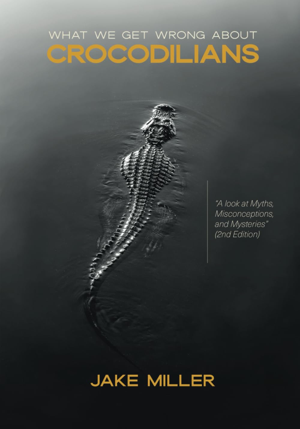 What We Get Wrong About Crocodilians: A Look at Myths, Misconceptions, and Mysteries (2nd Edition)
