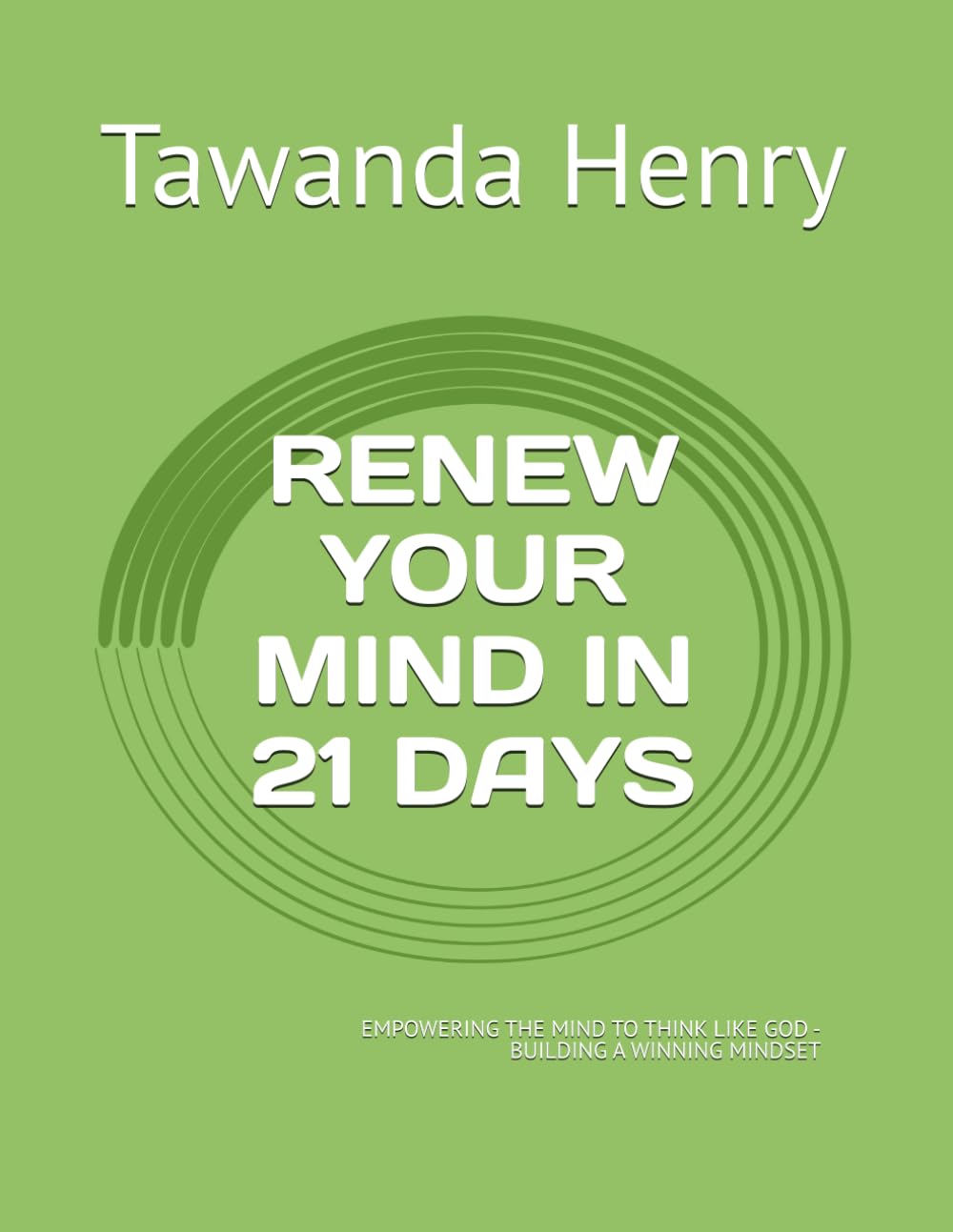 RENEW YOUR MIND IN 21 DAYS: EMPOWERING THE MIND TO THINK LIKE GOD - BUILDING A WINNING MINDSET