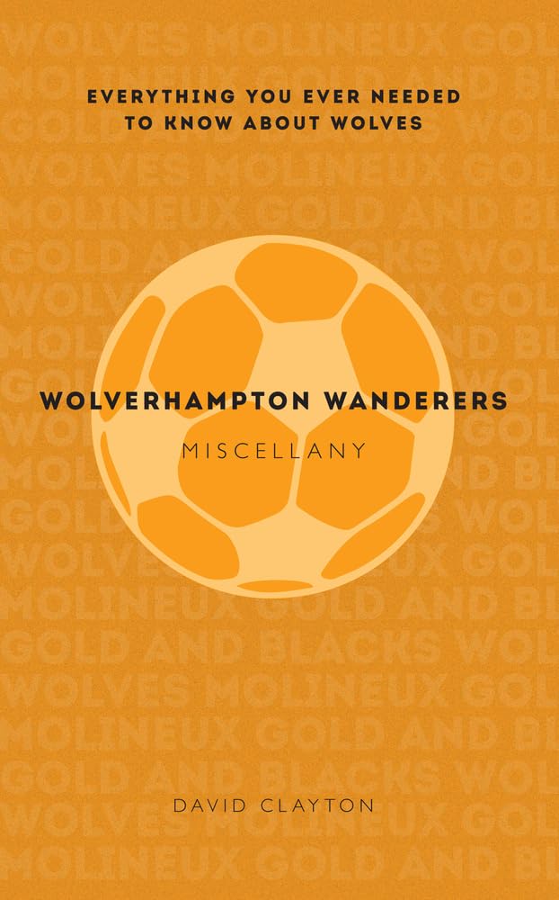 Wolverhampton Wanderers Miscellany: Everything you ever needed to know about Wolves
