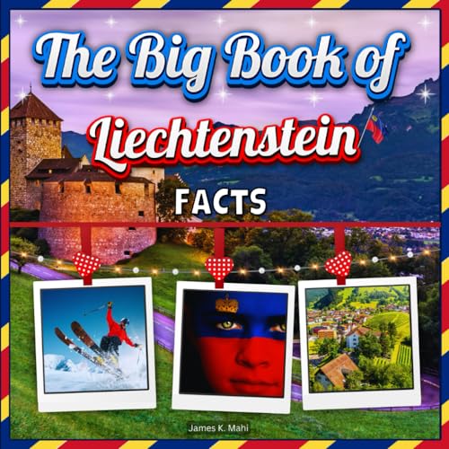 The Big Book of Liechtenstein Facts: An Educational Country Travel Picture Book for Kids about History, Destination Places, Animals, and Many More