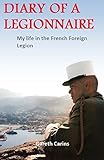 Diary of a Legionnaire. My Life in the French Foreign Legion
