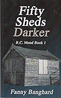 Fifty Sheds Darker: R.C. Mood Book 1 1484088441 Book Cover