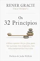 Os 32 princípios: Utilize o poder do jiu-jítsu para ter sucesso nos negócios, nos relacionamentos e na vida