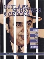 Outlaws, Mobsters & Crooks Volume 5.: From the Old West to the Internet (Outlaws, Mobsters & Crooks) 0787664839 Book Cover