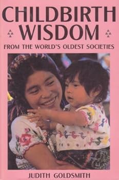 Paperback Childbirth Wisdom: From the World's Oldest Societies Book