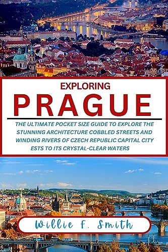 Prague Travel Guide 2023-2024 : The Ultimate Pocket Size Guide To Explore The Stunning Architecture,