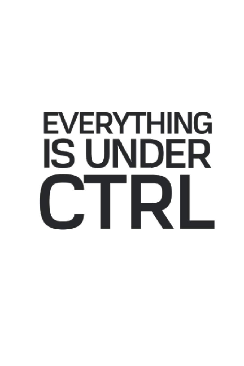 Everything is under CTRL: Funny Lined journal prefect gift for programmers, students of computer science, nerd or geek, 120 Pages, 6 x 9, Soft Cover, Matte Finish