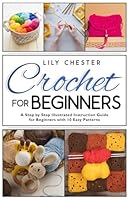 Crochet for beginners: A Step by Step Illustrated Instruction Guide for Beginners with 10 Easy Patterns 1958594059 Book Cover