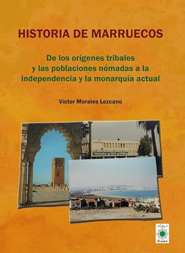 Historia de Marruecos: De los orígenes tribales y las poblaciones nómadas a la independencia y ...