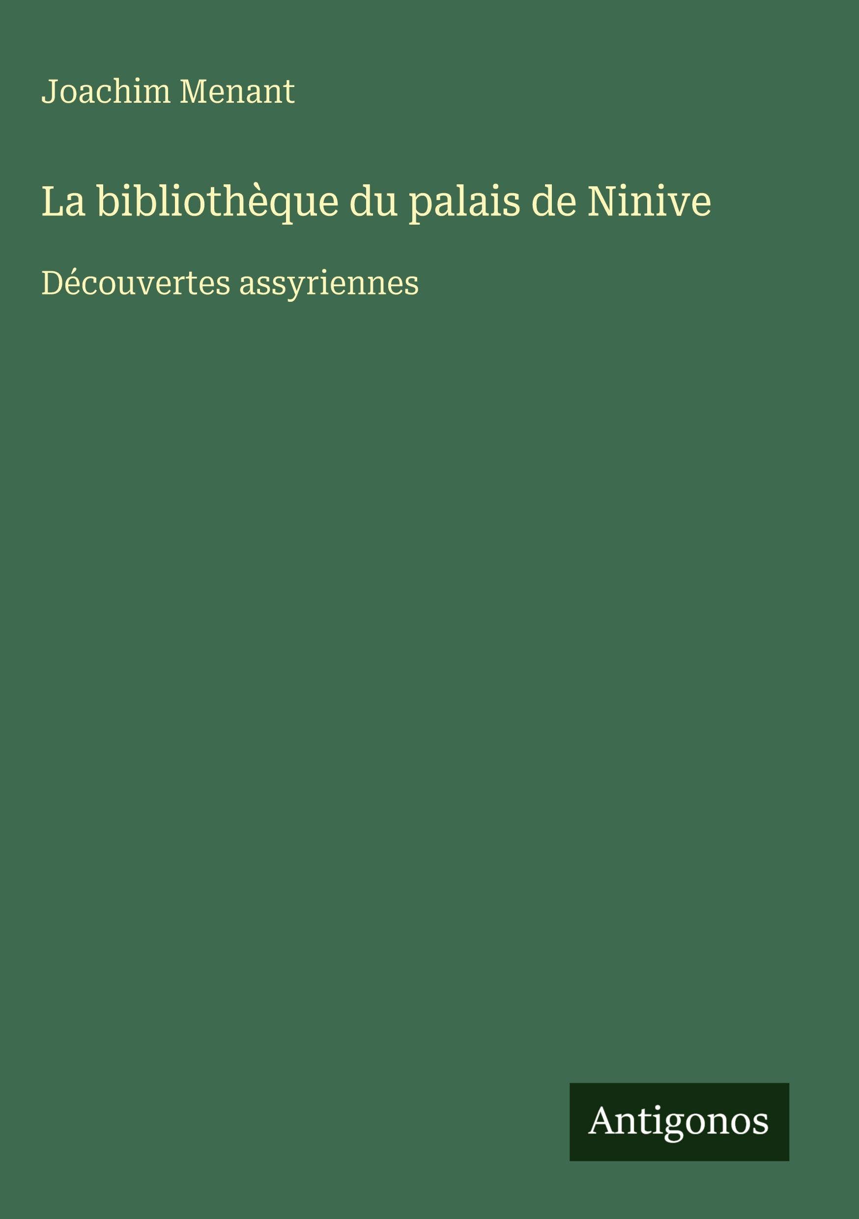 La bibliothèque du palais de Ninive: Découvertes assyriennes