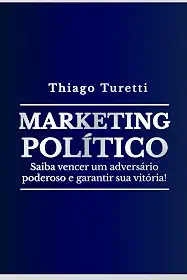 Marketing Político: Saiba vencer um adversário poderoso e garantir sua vitória! (Portuguese Edition)