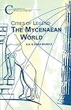 Cities of Legend: The Mycenaean World (Classical World Series)