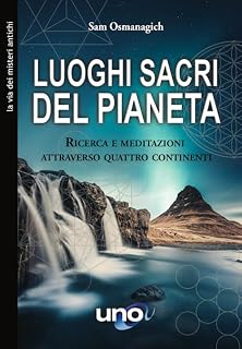 Luoghi sacri del pianeta. Ricerca e meditazioni attraverso quattro continenti (La via dei misteri antichi)