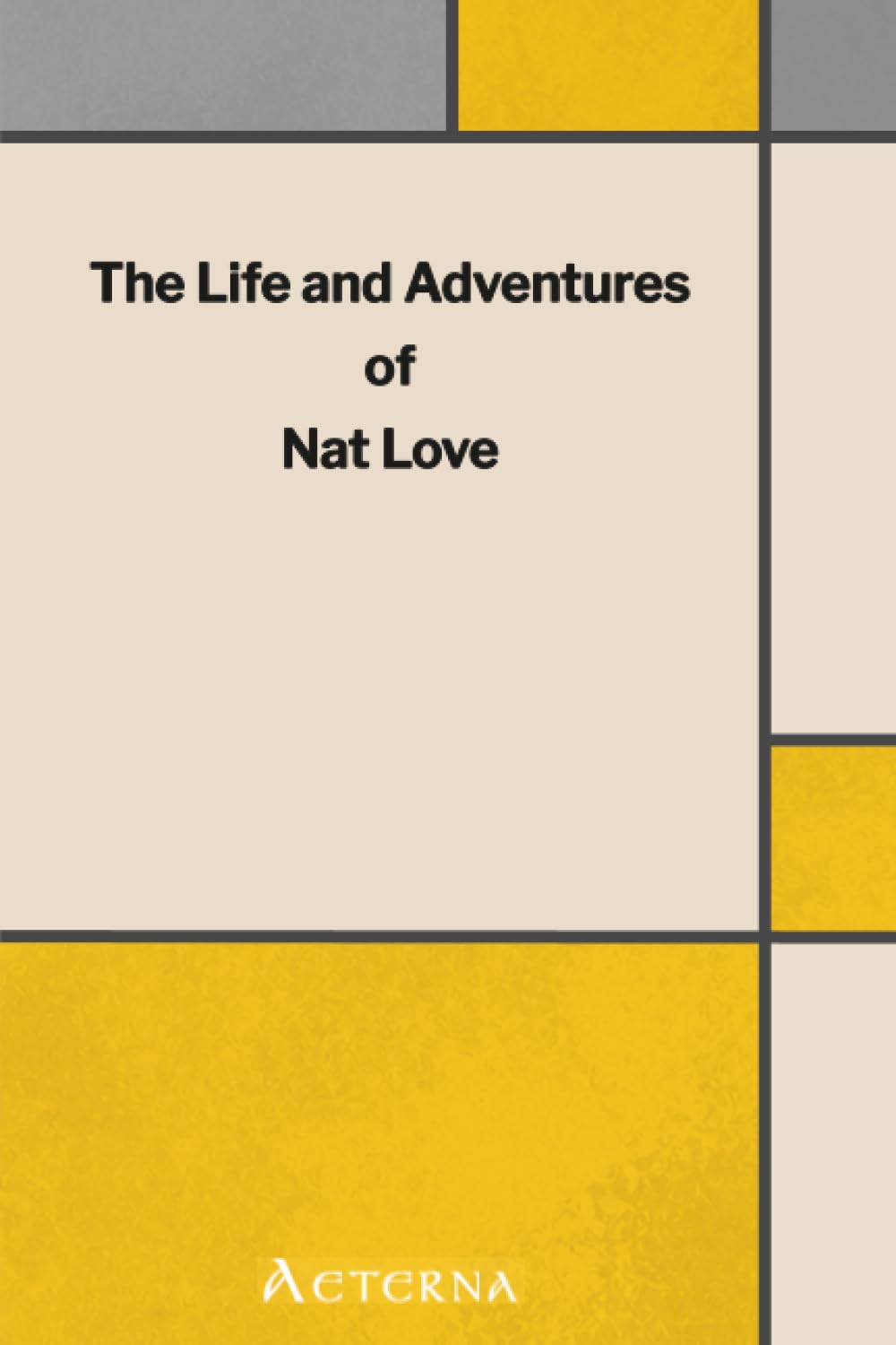 The Life and Adventures of Nat Love: Better Known in the Cattle Country as "Deadwood Dick"