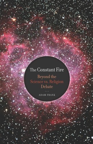 The Constant Fire: Beyond the Science vs. Religion Debate by Adam Frank (2010-03-10)