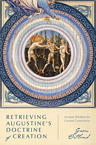 Retrieving Augustine's Doctrine of Creation: Ancient Wisdom for Current Controversy PDF