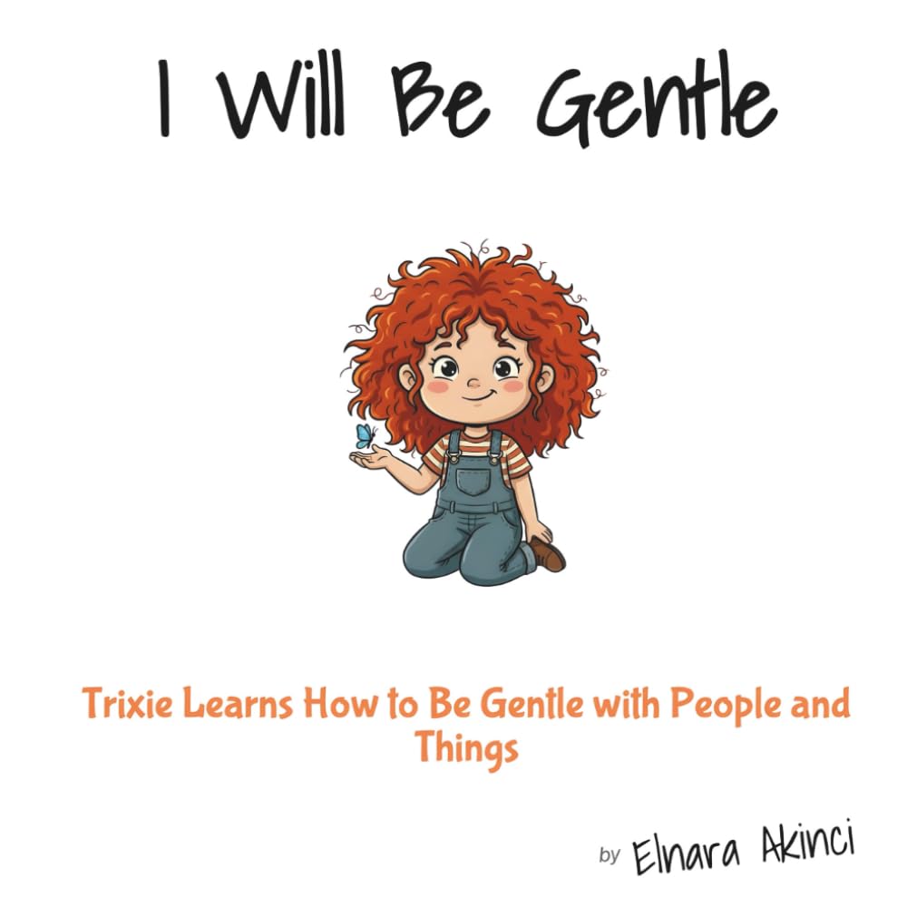 I Will Be Gentle: Trixie Learns How to Be Gentle with People and Things