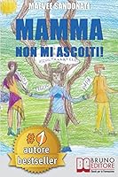 Mamma Non Mi Ascolti!: I 10 Torti Che Tuo Figlio Non Si Merita Di Ricevere Da Te 886174771X Book Cover