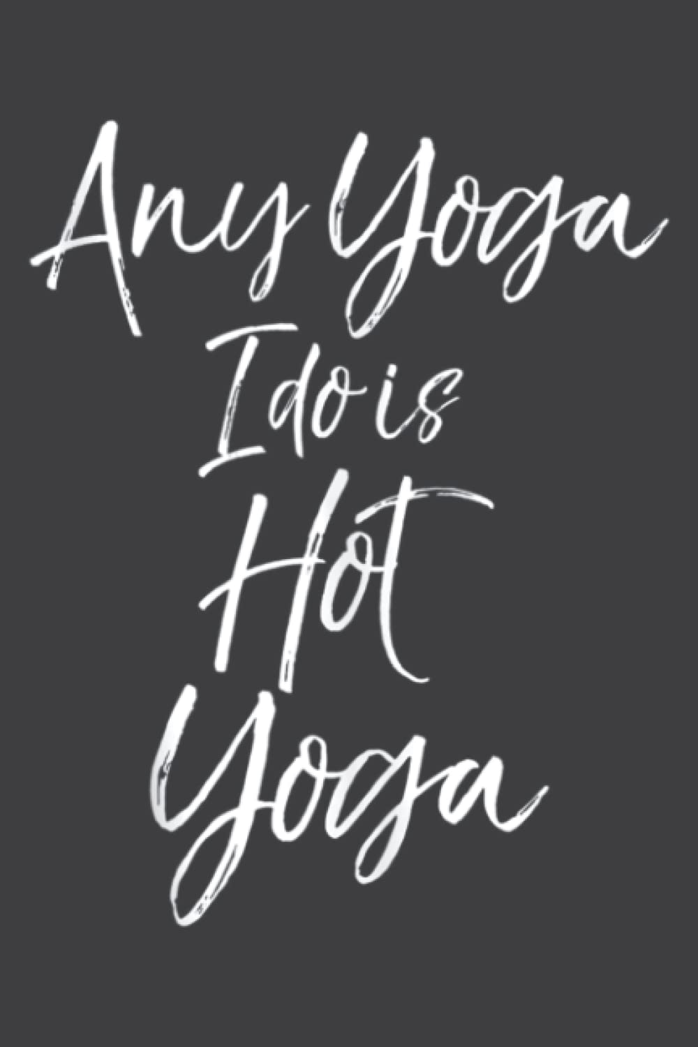 Funny Hot Yoga Instructor Gift Any Yoga I Do Is Hot Yoga: Lined Journal & Diary for Writing & Notes for Girls and Women, Memo Diary Subject Notebooks Planner, 6"x9"