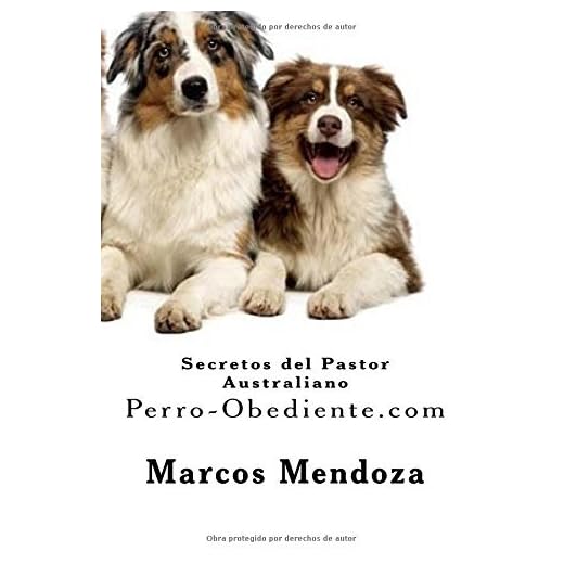 Secretos del Pastor Australiano: Perro-Obediente.com (Spanish Edition) by Marcos Mendoza (2016-04-04)