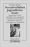 Sexualverhalten Jugendlicher heute: Ergebnisse einer repräsentativen Jugend- und Elternstudie über Verhalten und Einstellungen zur Sexualität (Juventa Materialien)