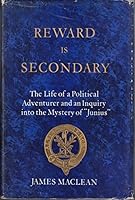 Reward is Secondary: the Life of a Political Adventurer and an Inquiry Into the Mystery of 'Junius' B0000CLW44 Book Cover