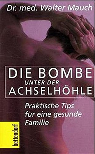 Die Bombe unter der Achselhöhle: Praktische Tips für eine gesunde Familie (Bettendorf bei Herbig) Die Bombe unter der Achselhöhle: Praktische Tips für eine gesunde Familie (Bettendorf bei Herbig)