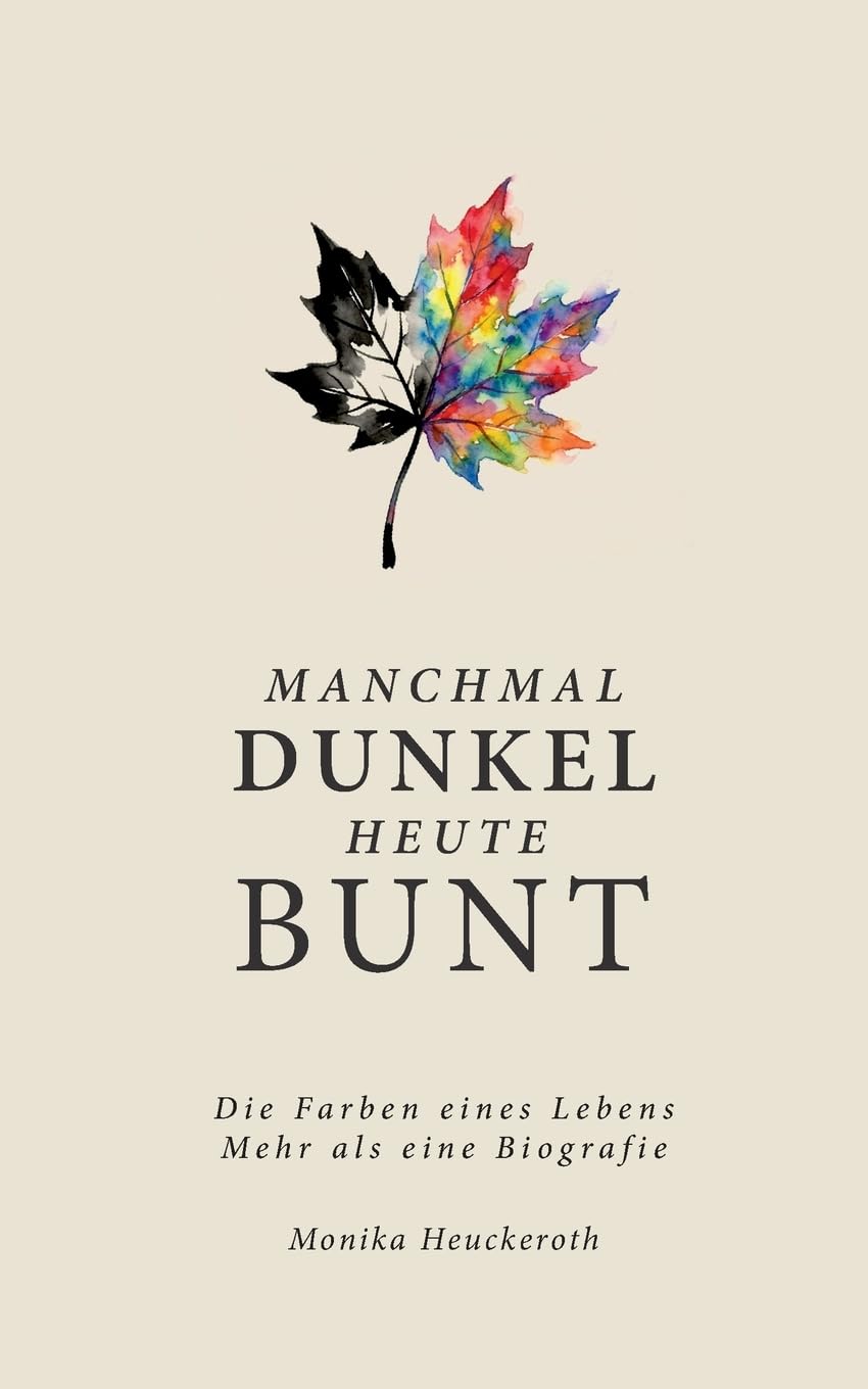 Manchmal Dunkel Heute Bunt: Die Farben eines Lebens. Mehr als eine Biografie.