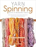 Yarn Spinning with a Modern Twist: How To Create Your Own Gorgeous Yarns Using A Drop Spindle