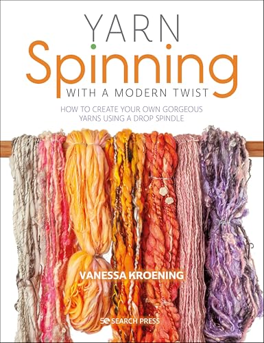 Yarn Spinning with a Modern Twist: How To Create Your Own Gorgeous Yarns Using A Drop Spindle