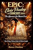 EPiC: Elvis Presley in Concert (2026): Baz Luhrmann’s Epic Musical Event | The Ultimate Celebration of the King’s Legendary Performances | Rare Footage, Restored Audio & Collector Insights B0GL2CW3BQ Book Cover