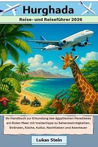 Hurghada Reise- und Reiseführer 2026: Ihr Handbuch zur Erkundung des ägyptischen Paradieses am Roten Meer mit Insidertipps zu Sehenswürdigkeiten, ... Begleiter für authentische Abenteuer)