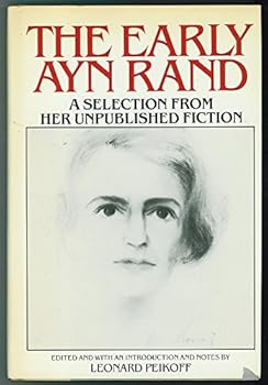 The Early Ayn Rand: A Selection from Her Unpublished Fiction (The Ayn Rand Library, Volume 2)