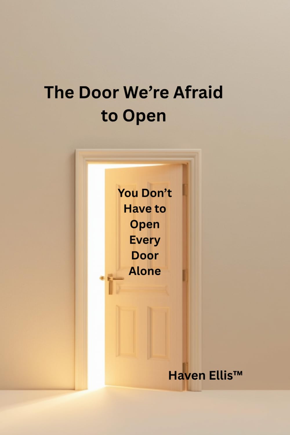 The Door We're Afraid To Open: You Don't Have to Open Every Door Alone (The House Inside Us™)