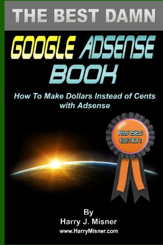 The Best Damn Google Adsense Book B&W Edition: How To Make Dollars Instead Of Cents With Adsense