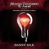 Manten Encendido Tu Amor! [Keep Your Love On!]: Conexion, Comunicacion Y Limites [Connection, Communication and Limits]